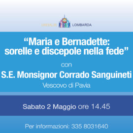 “Maria e Bernadette: sorelle e discepole nella fede”  con S.E. Monsignor Corrado Sanguineti